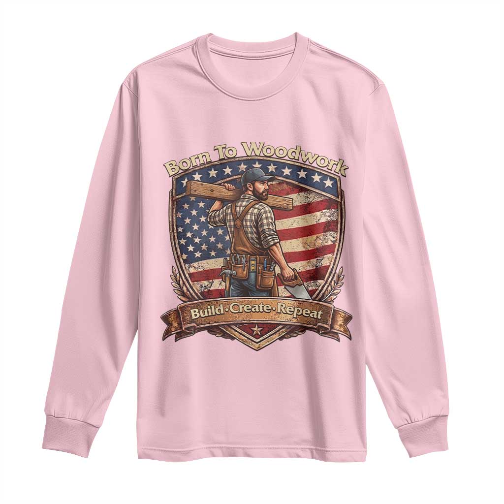 Proud American Woodworker Long Sleeve Shirt Born To Woodwork Patriotic Gift