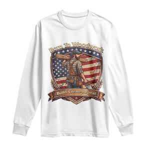 Proud American Woodworker Long Sleeve Shirt Born To Woodwork Patriotic Gift