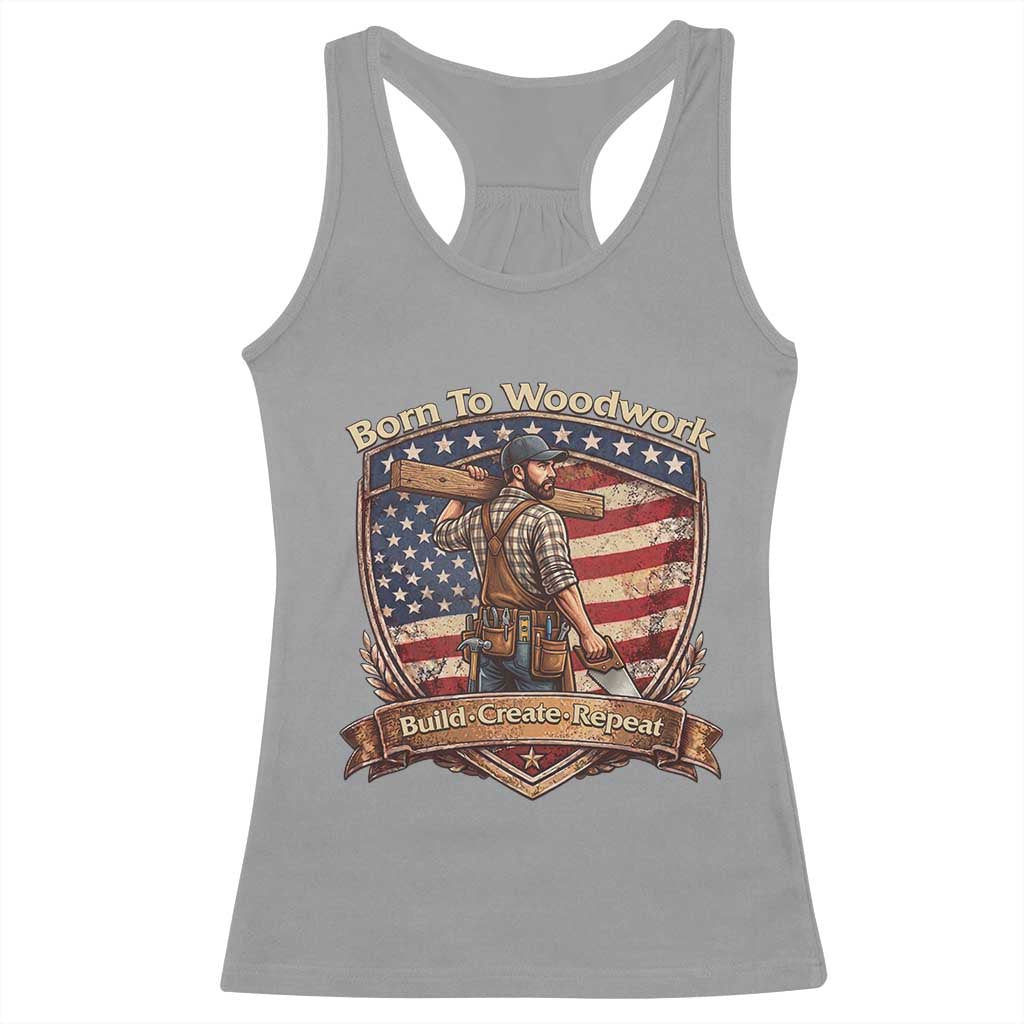 Proud American Woodworker Racerback Tank Top Born To Woodwork Patriotic Gift TS12 Sport Gray Print Your Wear