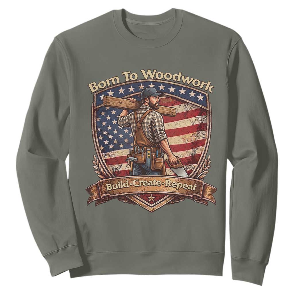 Proud American Woodworker Sweatshirt Born To Woodwork Patriotic Gift TS12 Military Green Print Your Wear