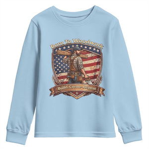 Proud American Woodworker Youth Sweatshirt Born To Woodwork Patriotic Gift TS12 Light Blue Print Your Wear