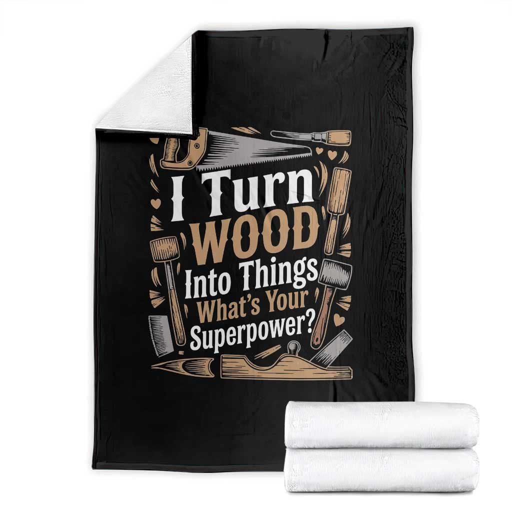 Funny Woodworker Gift Throw Blanket I Turn Wood Into Things Whats Your Superpower