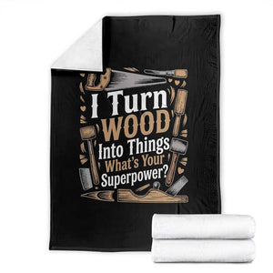 Funny Woodworker Gift Throw Blanket I Turn Wood Into Things Whats Your Superpower
