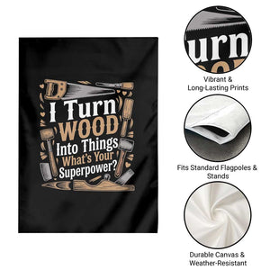 Funny Woodworker Gift Garden Flag I Turn Wood Into Things Whats Your Superpower