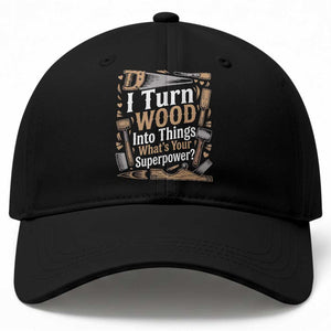 Funny Woodworker Gift Baseball Cap I Turn Wood Into Things Whats Your Superpower