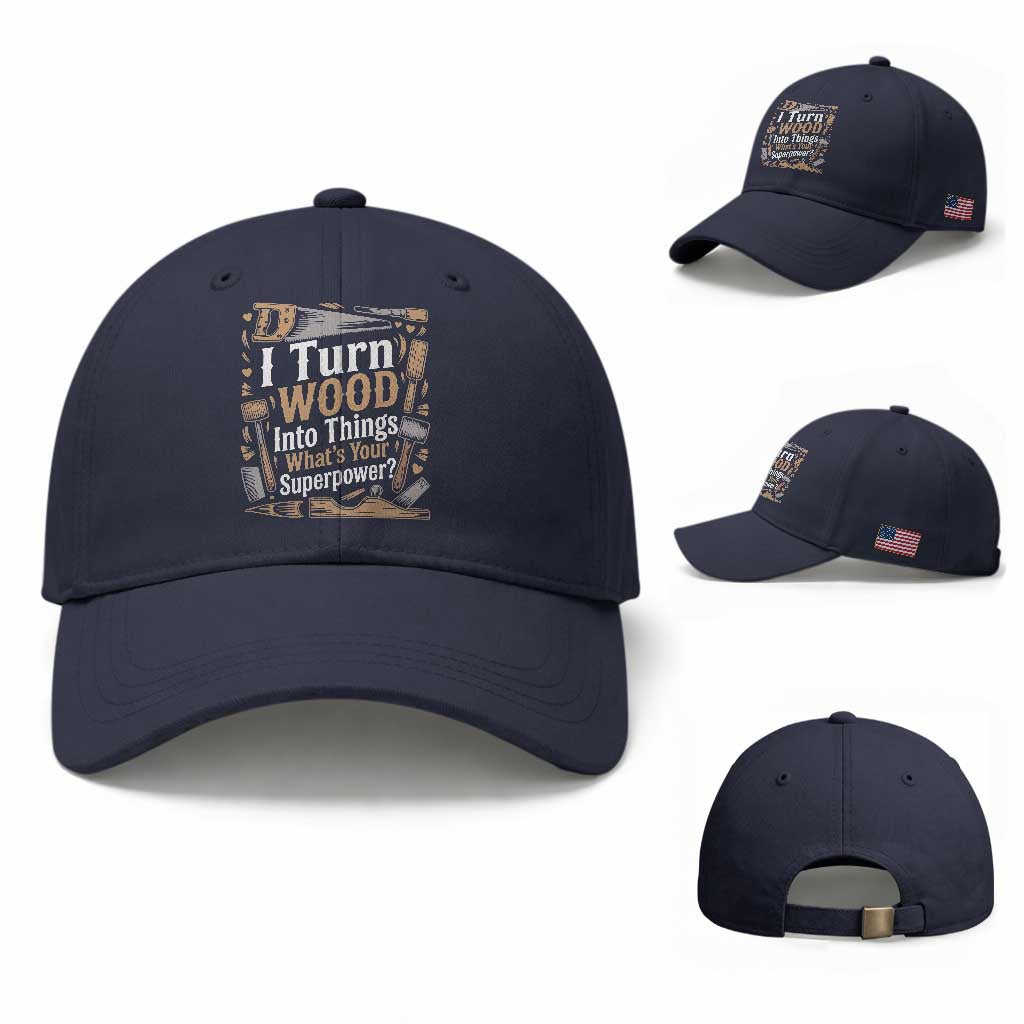 Funny Woodworker Gift Baseball Cap I Turn Wood Into Things Whats Your Superpower