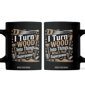 Funny Woodworker Gift Coffee Mug I Turn Wood Into Things Whats Your Superpower