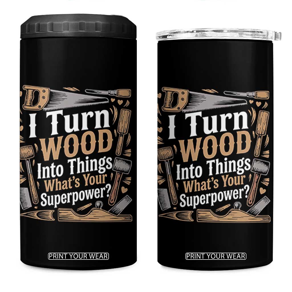 Funny Woodworker Gift 4 in 1 Can Cooler Tumbler I Turn Wood Into Things Whats Your Superpower