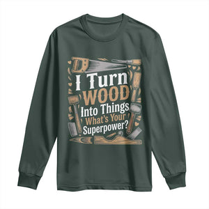 Funny Woodworker Gift Long Sleeve Shirt I Turn Wood Into Things Whats Your Superpower