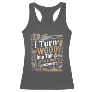 Funny Woodworker Gift Racerback Tank Top I Turn Wood Into Things Whats Your Superpower