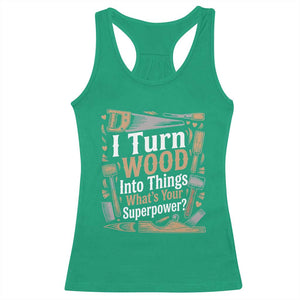 Funny Woodworker Gift Racerback Tank Top I Turn Wood Into Things Whats Your Superpower