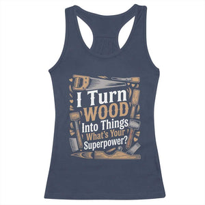 Funny Woodworker Gift Racerback Tank Top I Turn Wood Into Things Whats Your Superpower
