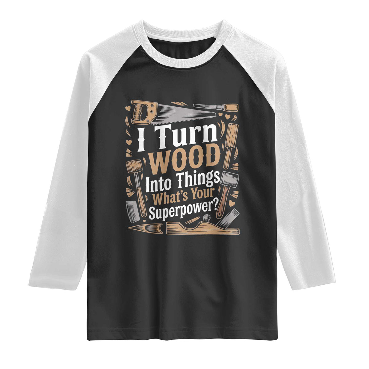 Funny Woodworker Gift Raglan Shirt I Turn Wood Into Things Whats Your Superpower