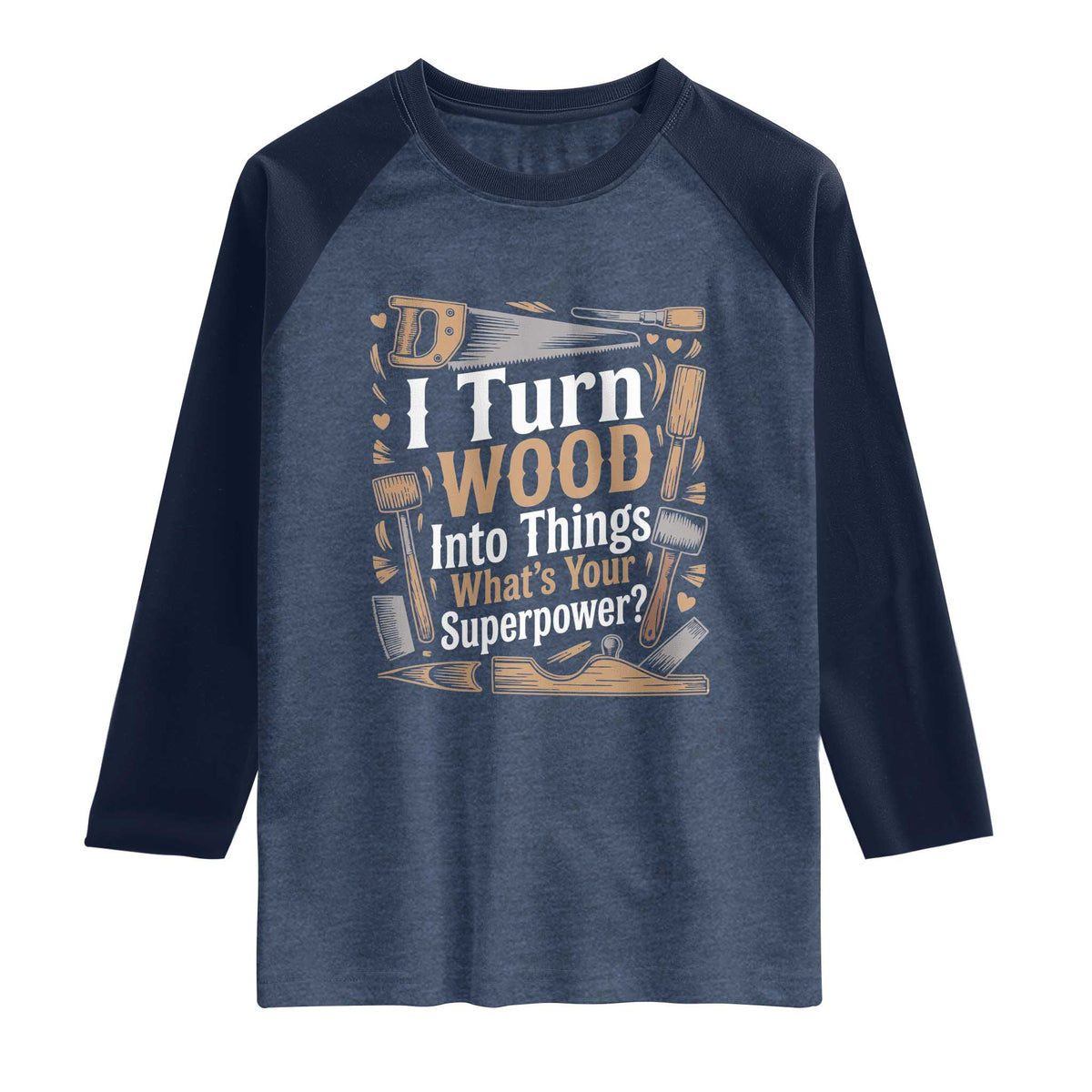 Funny Woodworker Gift Raglan Shirt I Turn Wood Into Things Whats Your Superpower