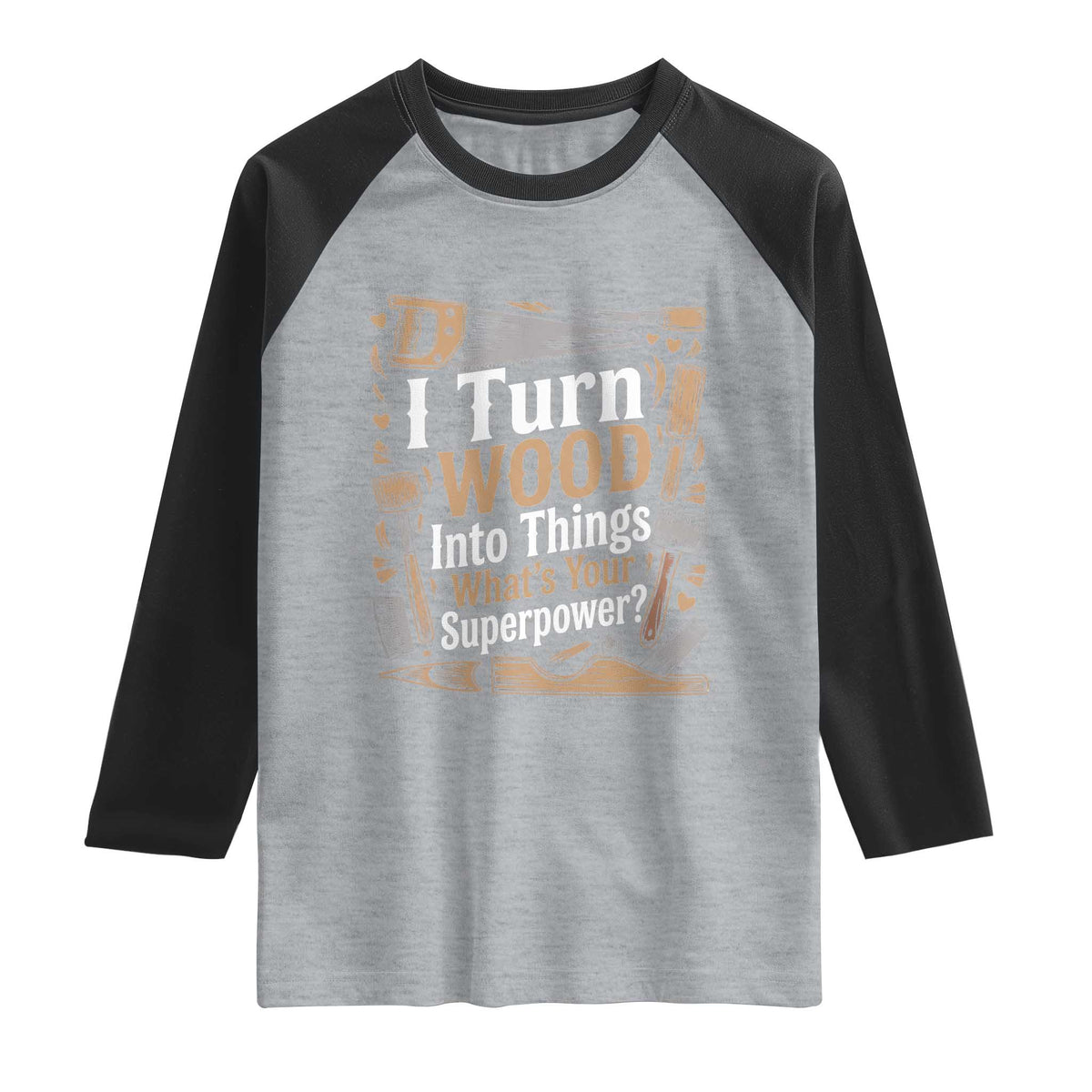 Funny Woodworker Gift Raglan Shirt I Turn Wood Into Things Whats Your Superpower