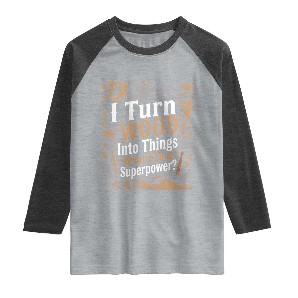 Funny Woodworker Gift Raglan Shirt I Turn Wood Into Things Whats Your Superpower