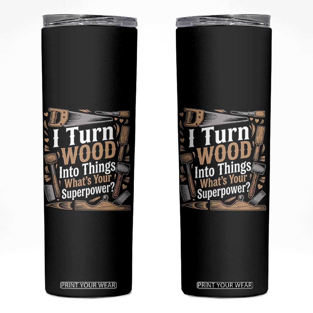 Funny Woodworker Gift Skinny Tumbler I Turn Wood Into Things Whats Your Superpower