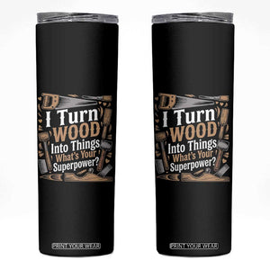 Funny Woodworker Gift Skinny Tumbler I Turn Wood Into Things Whats Your Superpower