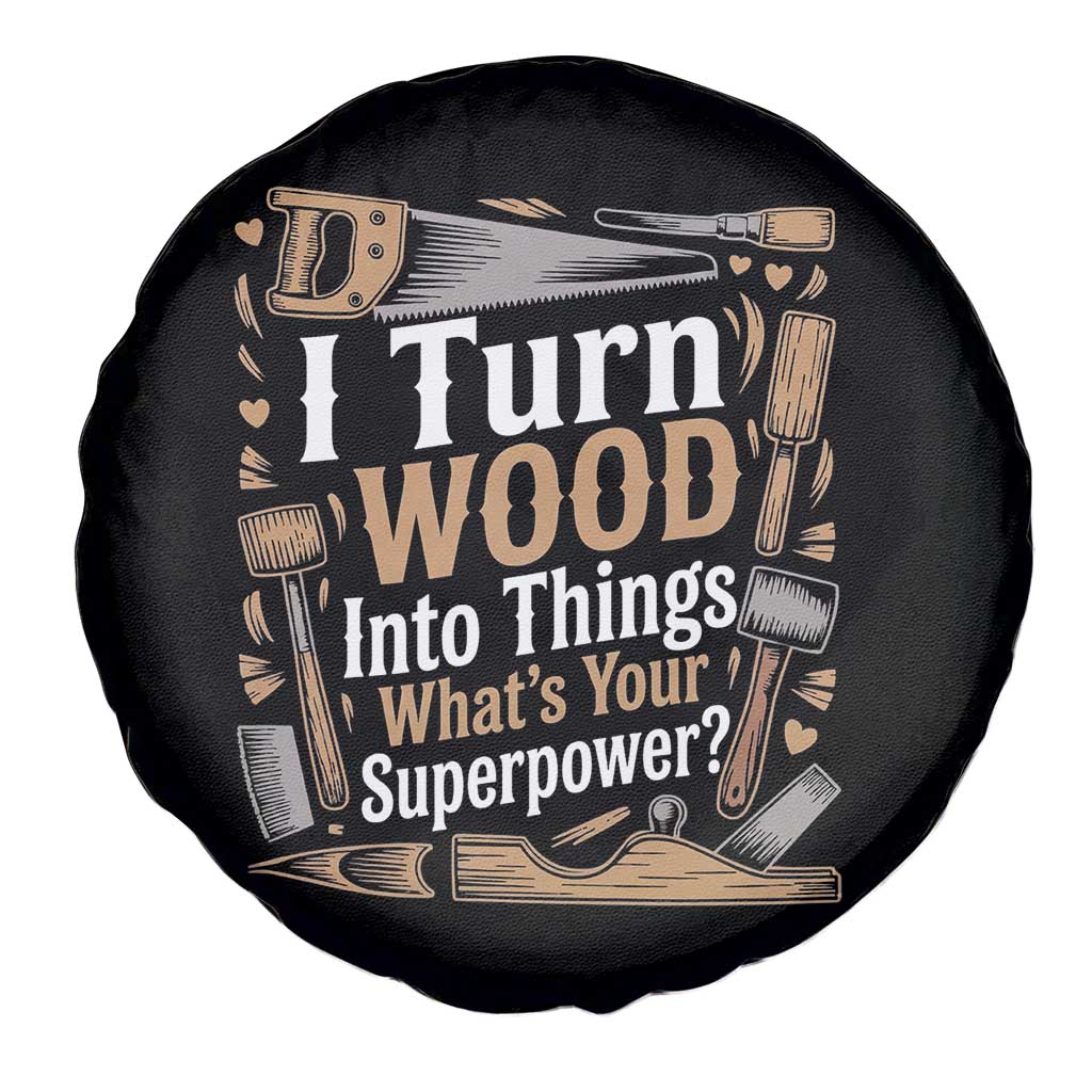 Funny Woodworker Gift Spare Tire Cover I Turn Wood Into Things Whats Your Superpower