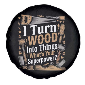 Funny Woodworker Gift Spare Tire Cover I Turn Wood Into Things Whats Your Superpower