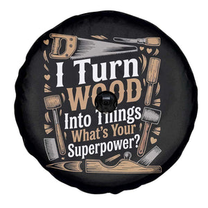 Funny Woodworker Gift Spare Tire Cover I Turn Wood Into Things Whats Your Superpower
