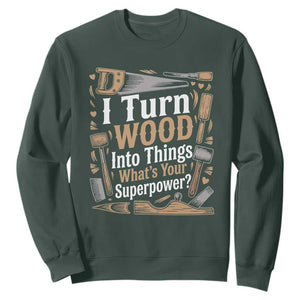 Funny Woodworker Gift Sweatshirt I Turn Wood Into Things Whats Your Superpower