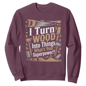 Funny Woodworker Gift Sweatshirt I Turn Wood Into Things Whats Your Superpower
