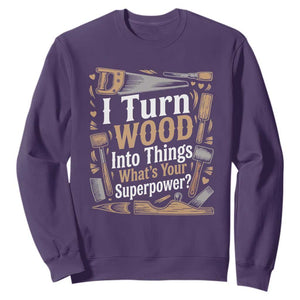 Funny Woodworker Gift Sweatshirt I Turn Wood Into Things Whats Your Superpower