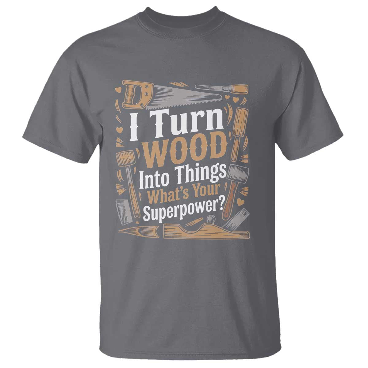 Funny Woodworker Gift T Shirt I Turn Wood Into Things Whats Your Superpower