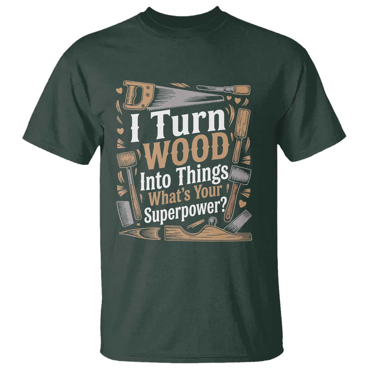 Funny Woodworker Gift T Shirt I Turn Wood Into Things Whats Your Superpower