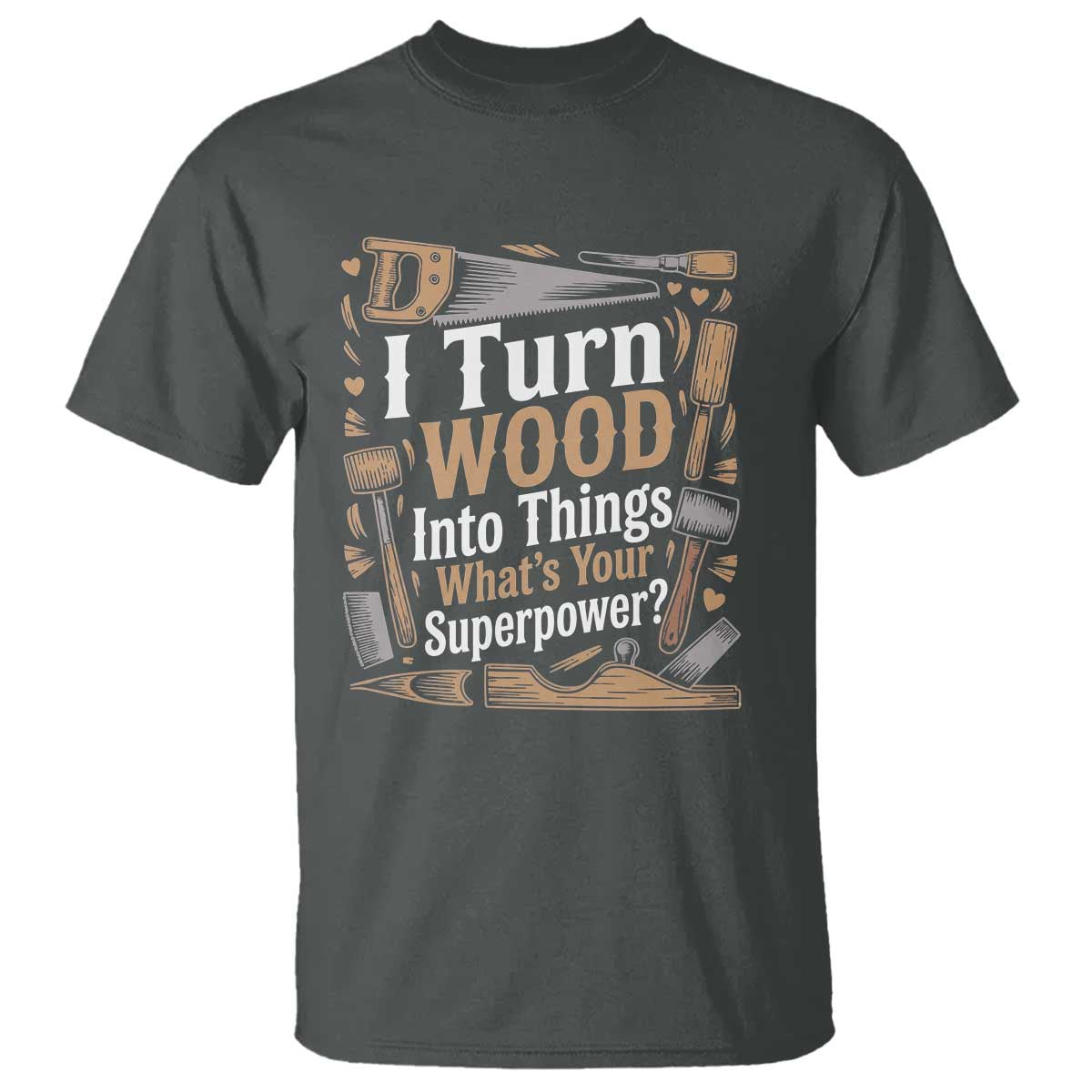 Funny Woodworker Gift T Shirt I Turn Wood Into Things Whats Your Superpower