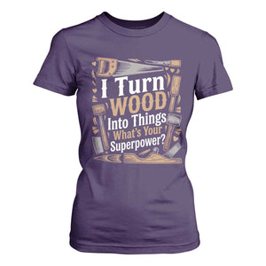 Funny Woodworker Gift T Shirt For Women I Turn Wood Into Things Whats Your Superpower