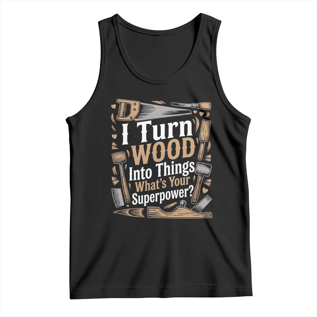 Funny Woodworker Gift Tank Top I Turn Wood Into Things Whats Your Superpower TS12 Black Print Your Wear