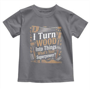 Funny Woodworker Gift Toddler T Shirt I Turn Wood Into Things Whats Your Superpower