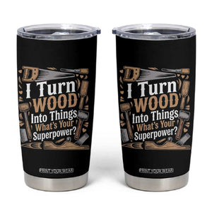 Funny Woodworker Gift Tumbler Cup I Turn Wood Into Things Whats Your Superpower