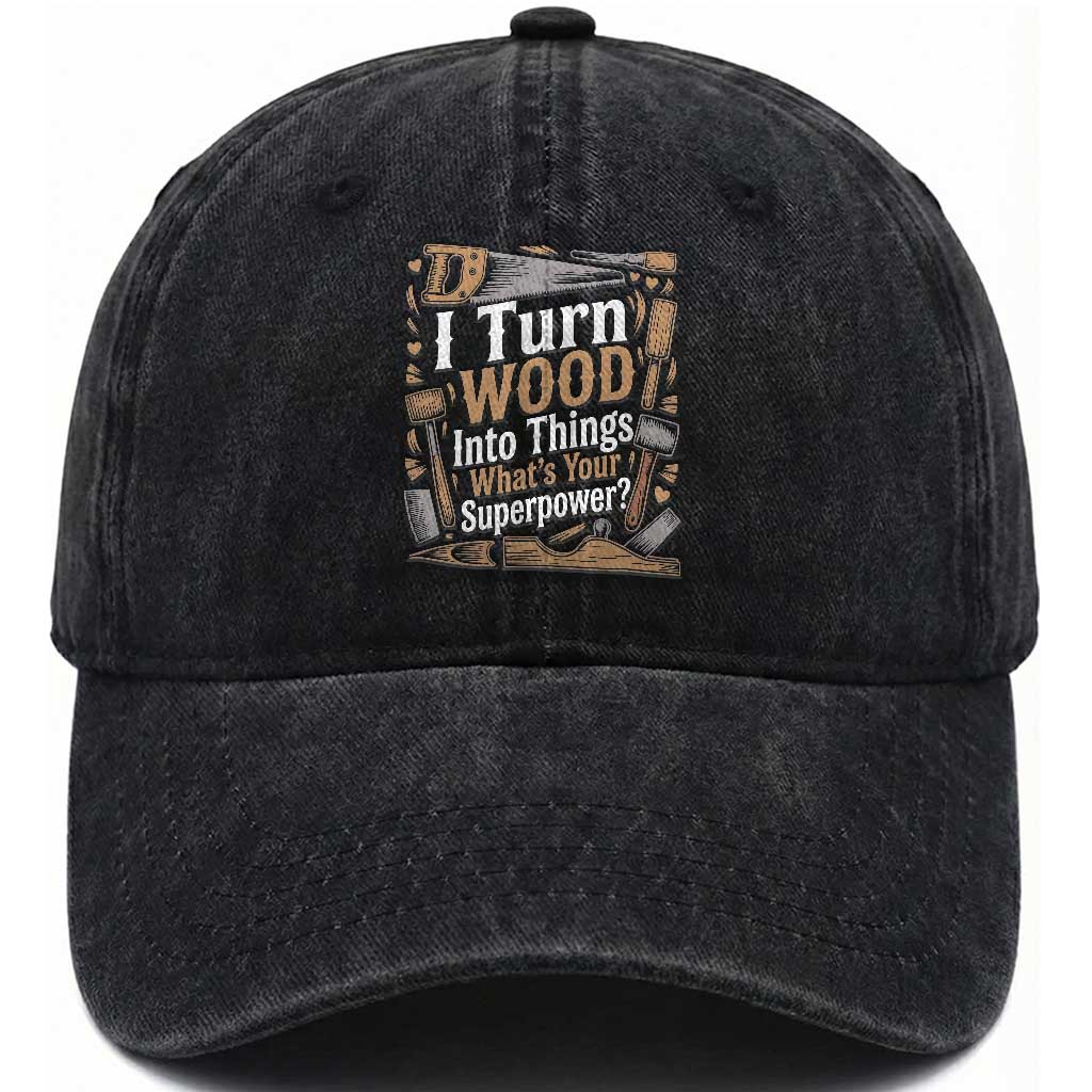 Funny Woodworker Gift Washed Cotton Baseball Cap I Turn Wood Into Things Whats Your Superpower