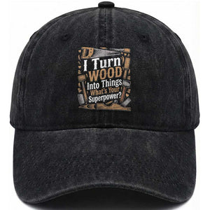 Funny Woodworker Gift Washed Cotton Baseball Cap I Turn Wood Into Things Whats Your Superpower