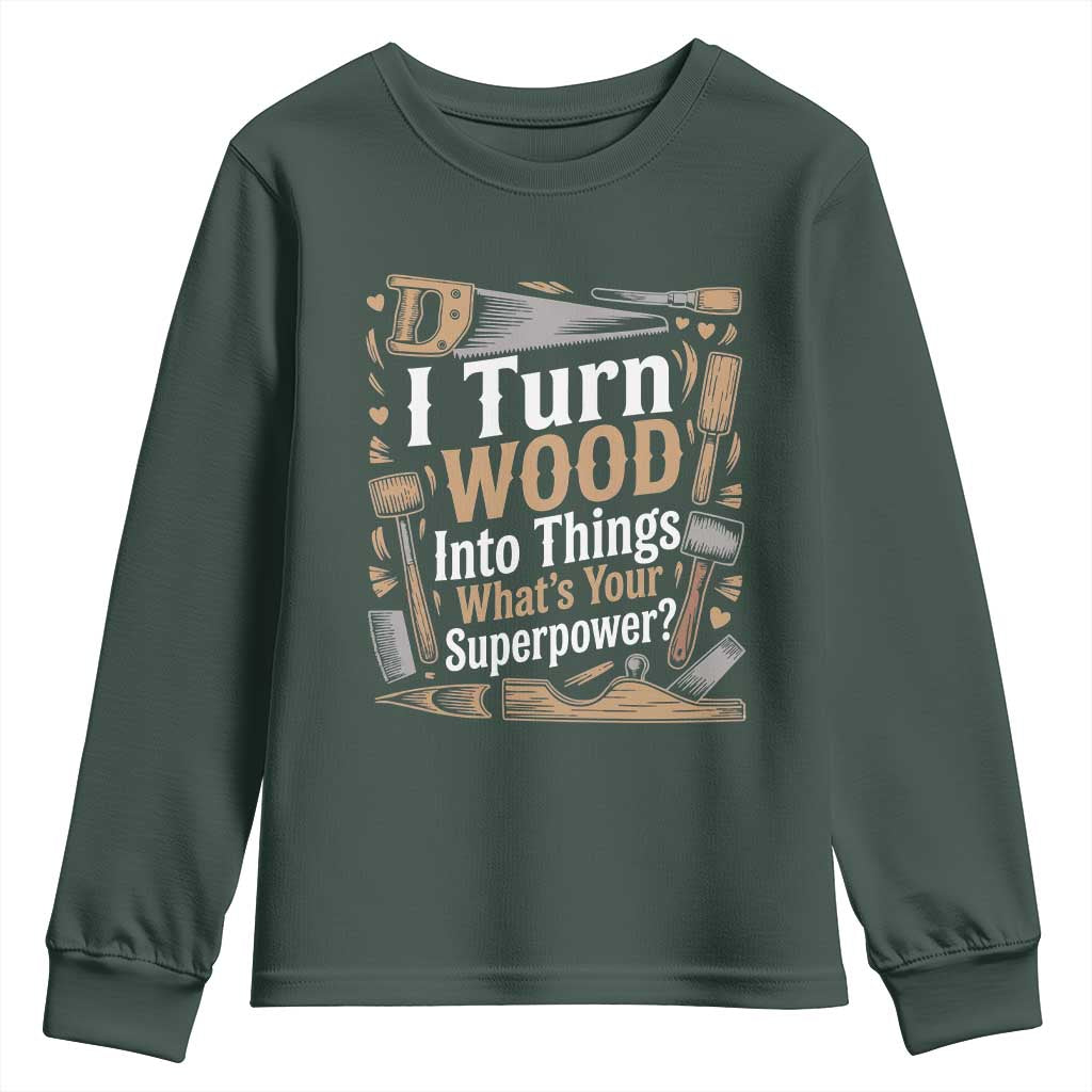 Funny Woodworker Gift Youth Sweatshirt I Turn Wood Into Things Whats Your Superpower