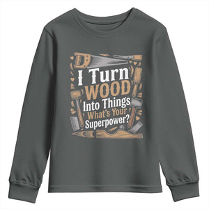 Funny Woodworker Gift Youth Sweatshirt I Turn Wood Into Things Whats Your Superpower