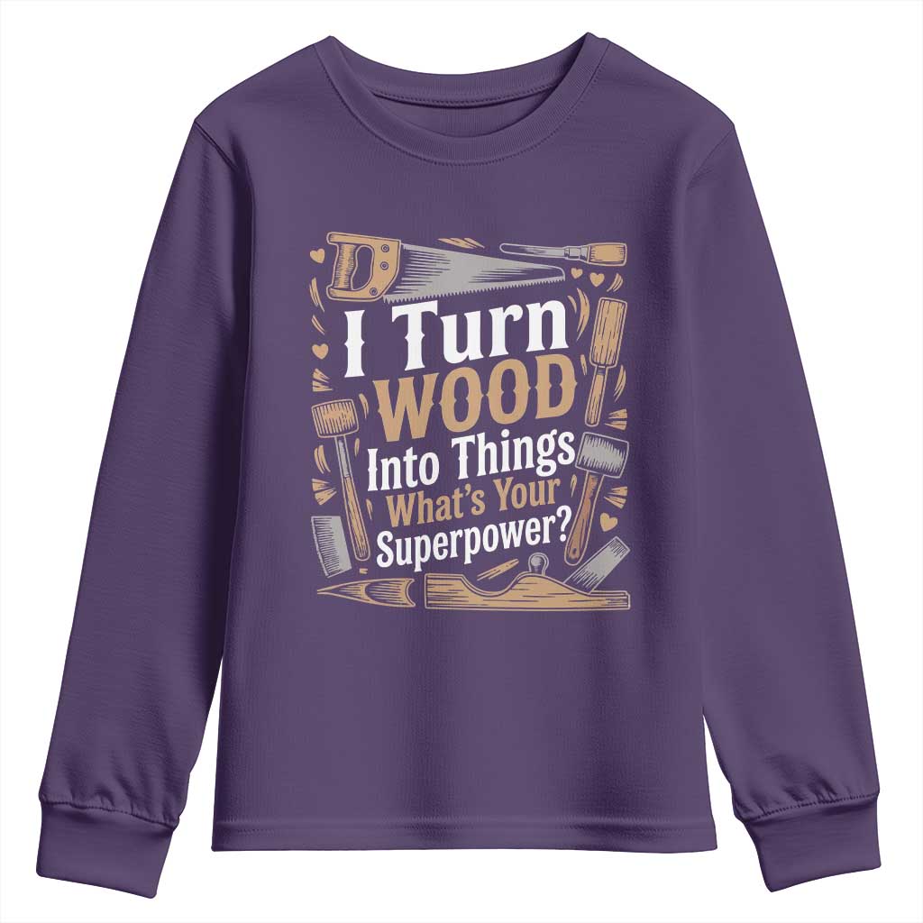 Funny Woodworker Gift Youth Sweatshirt I Turn Wood Into Things Whats Your Superpower
