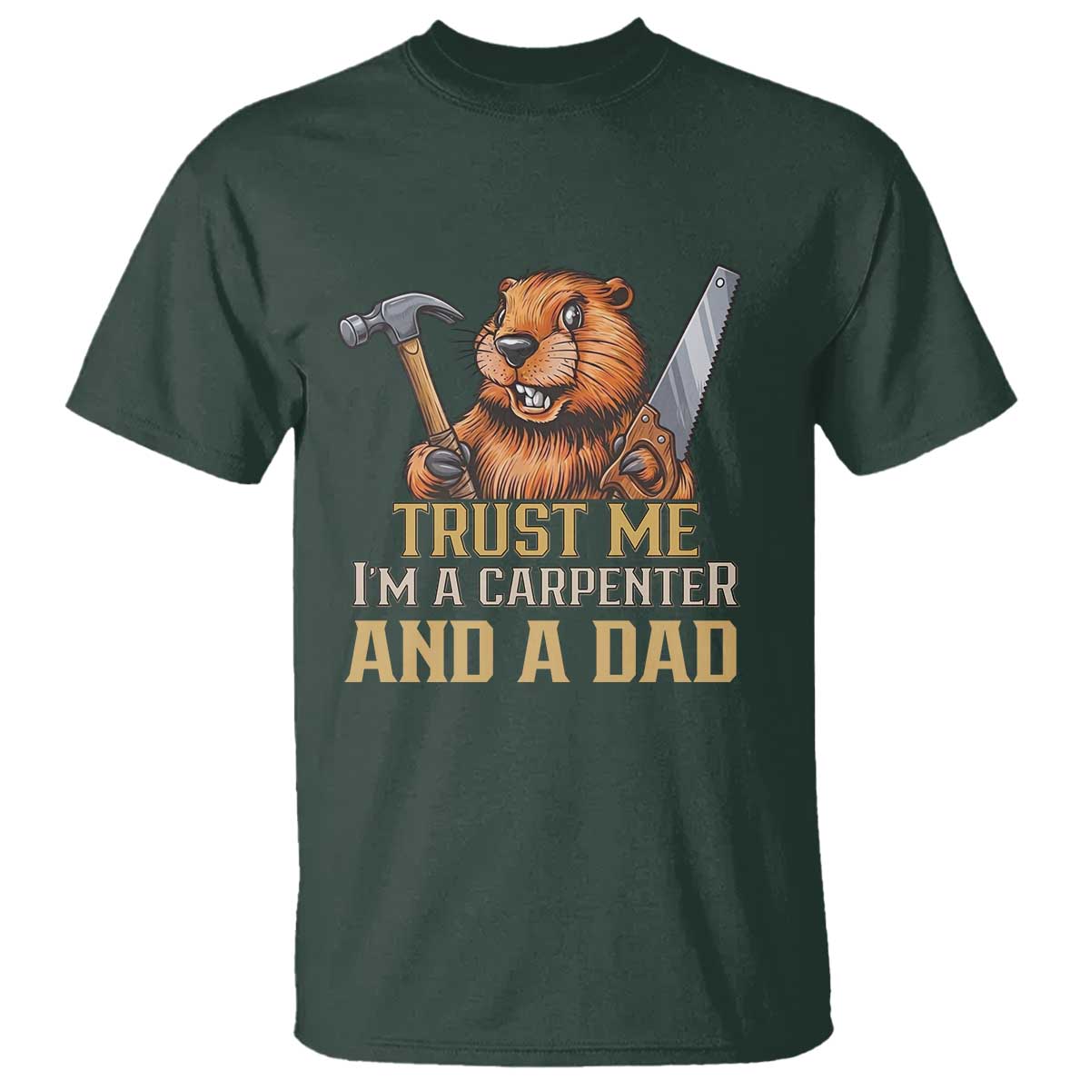 Funny Woodworking Beaver T Shirt I Am A Carpenter And A Dad TS12 Dark Forest Green Print Your Wear
