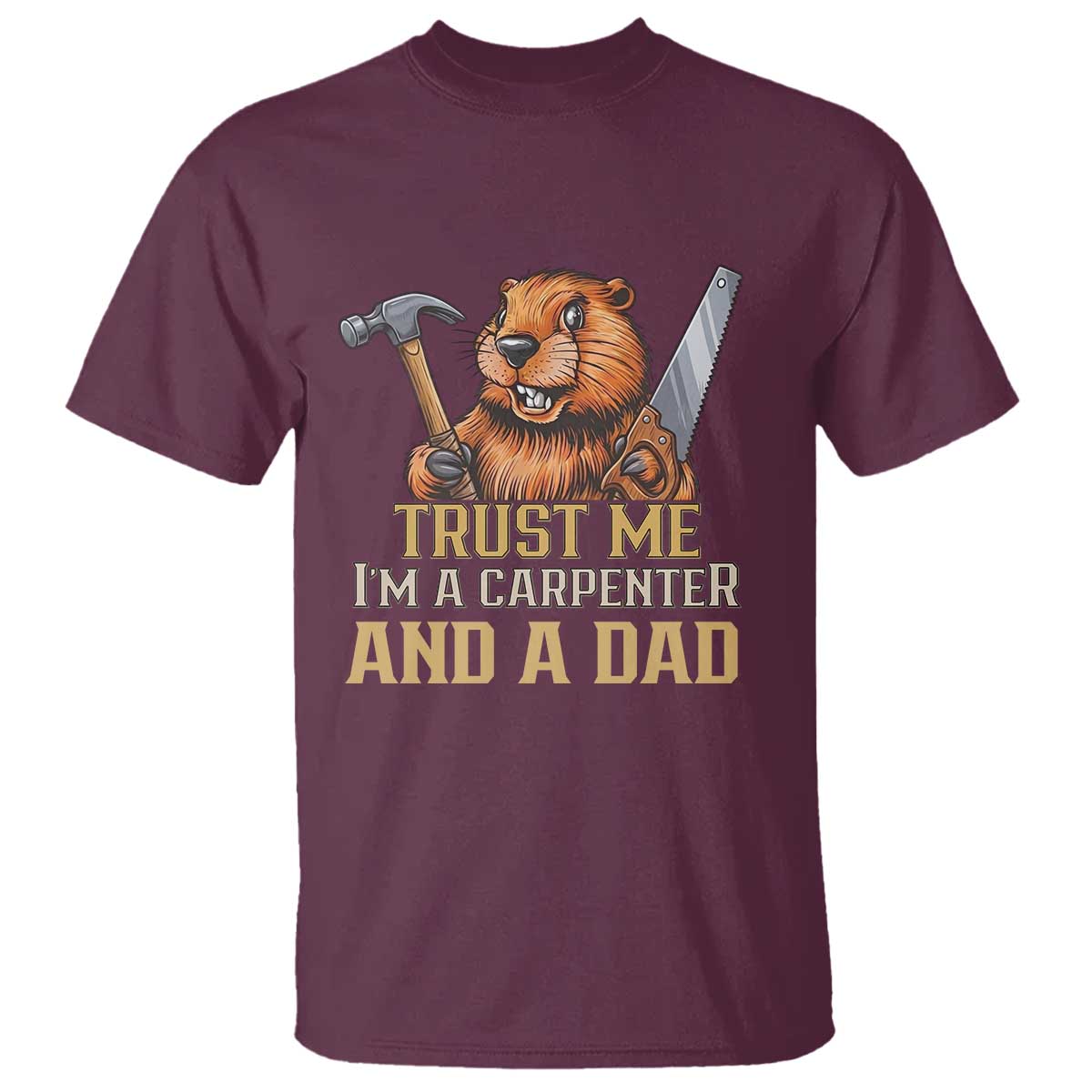 Funny Woodworking Beaver T Shirt I Am A Carpenter And A Dad TS12 Maroon Print Your Wear