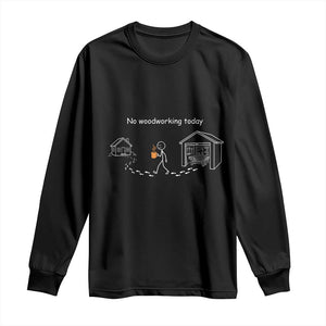 Funny Stickman Carpenter Long Sleeve Shirt No Woodworking Today