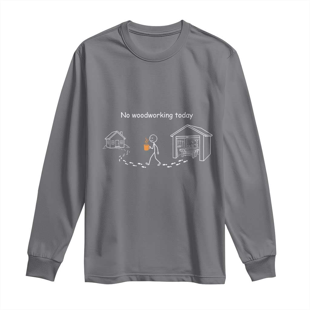 Funny Stickman Carpenter Long Sleeve Shirt No Woodworking Today