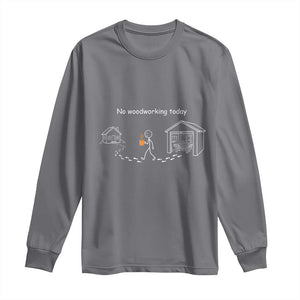 Funny Stickman Carpenter Long Sleeve Shirt No Woodworking Today