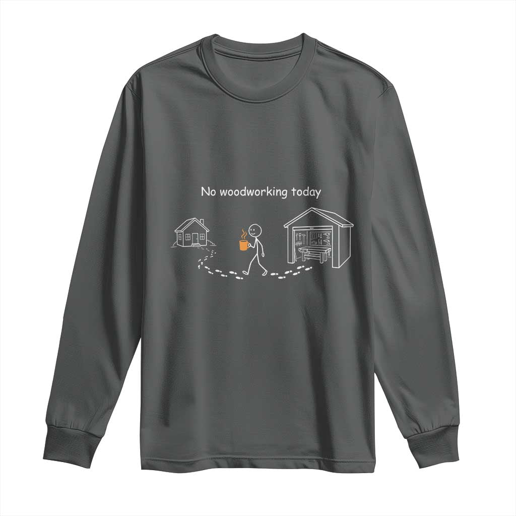 Funny Stickman Carpenter Long Sleeve Shirt No Woodworking Today