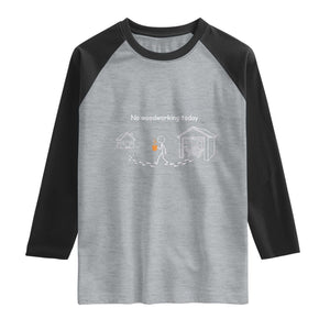 Funny Stickman Carpenter Raglan Shirt No Woodworking Today