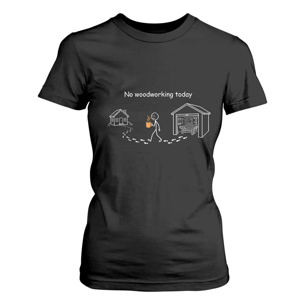 Funny Stickman Carpenter T Shirt For Women No Woodworking Today TS12 Black Print Your Wear