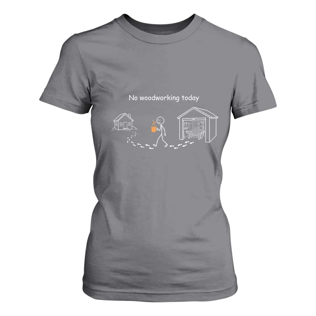 Funny Stickman Carpenter T Shirt For Women No Woodworking Today TS12 Charcoal Print Your Wear