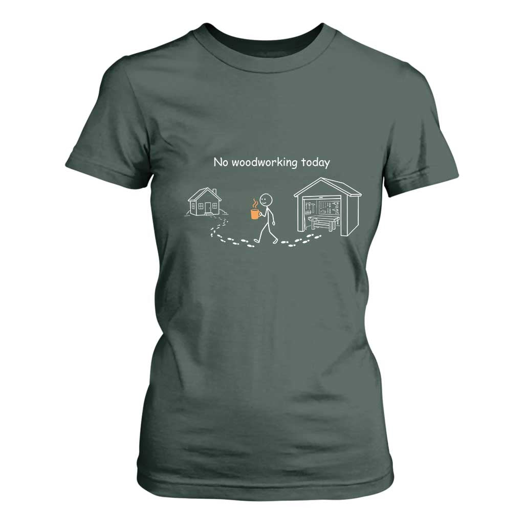 Funny Stickman Carpenter T Shirt For Women No Woodworking Today TS12 Dark Forest Green Print Your Wear